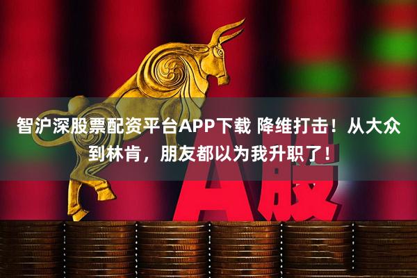 智沪深股票配资平台APP下载 降维打击！从大众到林肯，朋友都以为我升职了！